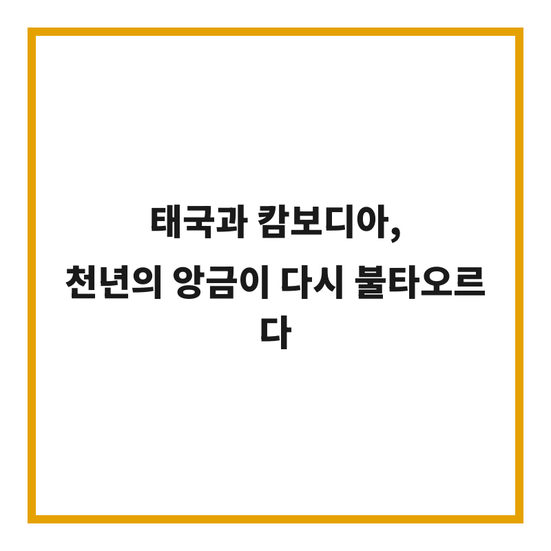 태국과 캄보디아, 천년의 앙금이 다시 불타오르다